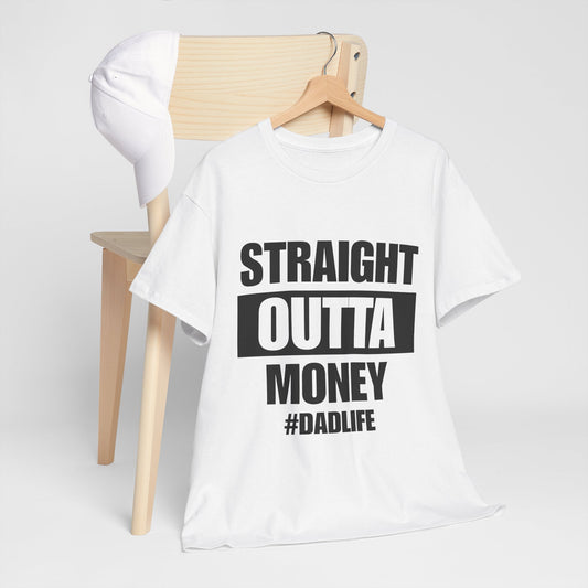 Straight Outta Money #DadLife T-Shirt Funny - Father's Day Gift for Broke But Proud Dads - Heavy Cotton Tee